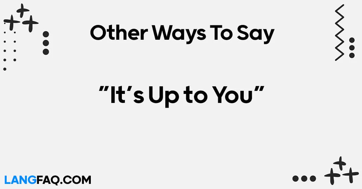 12 Other Ways To Say It s Up To You 