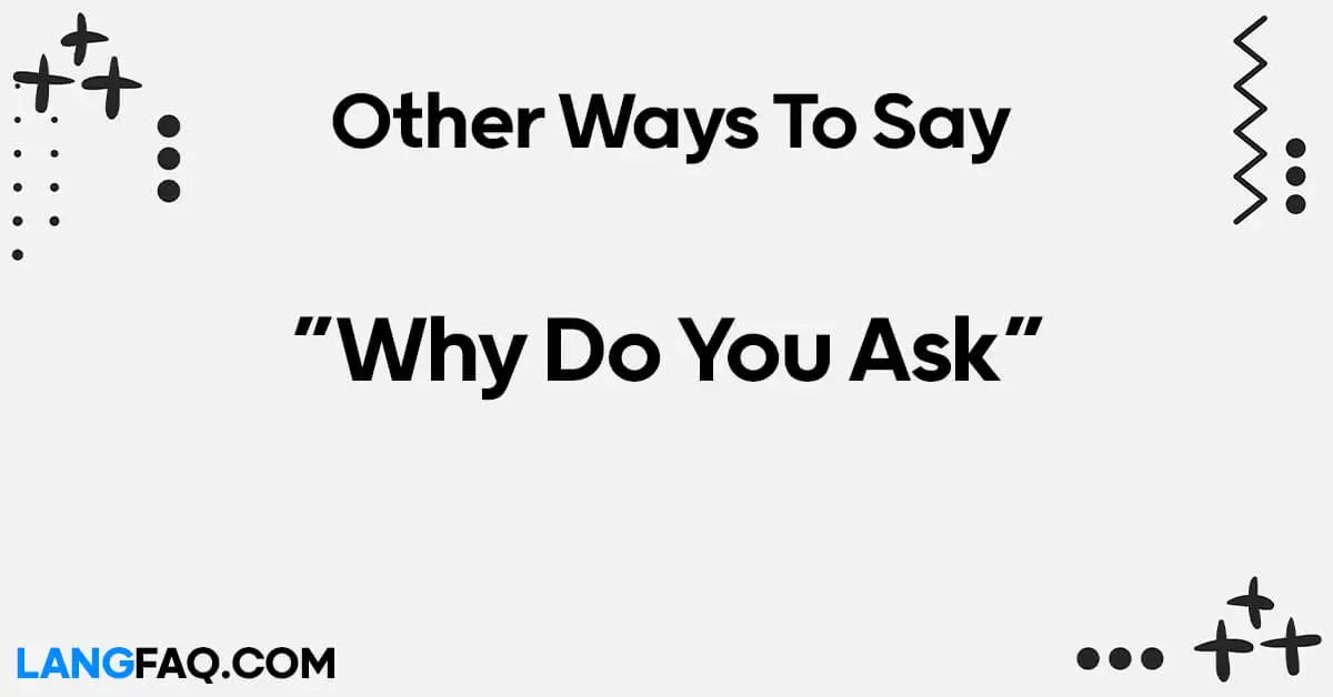 Other Ways to Say “Why Do You Ask”