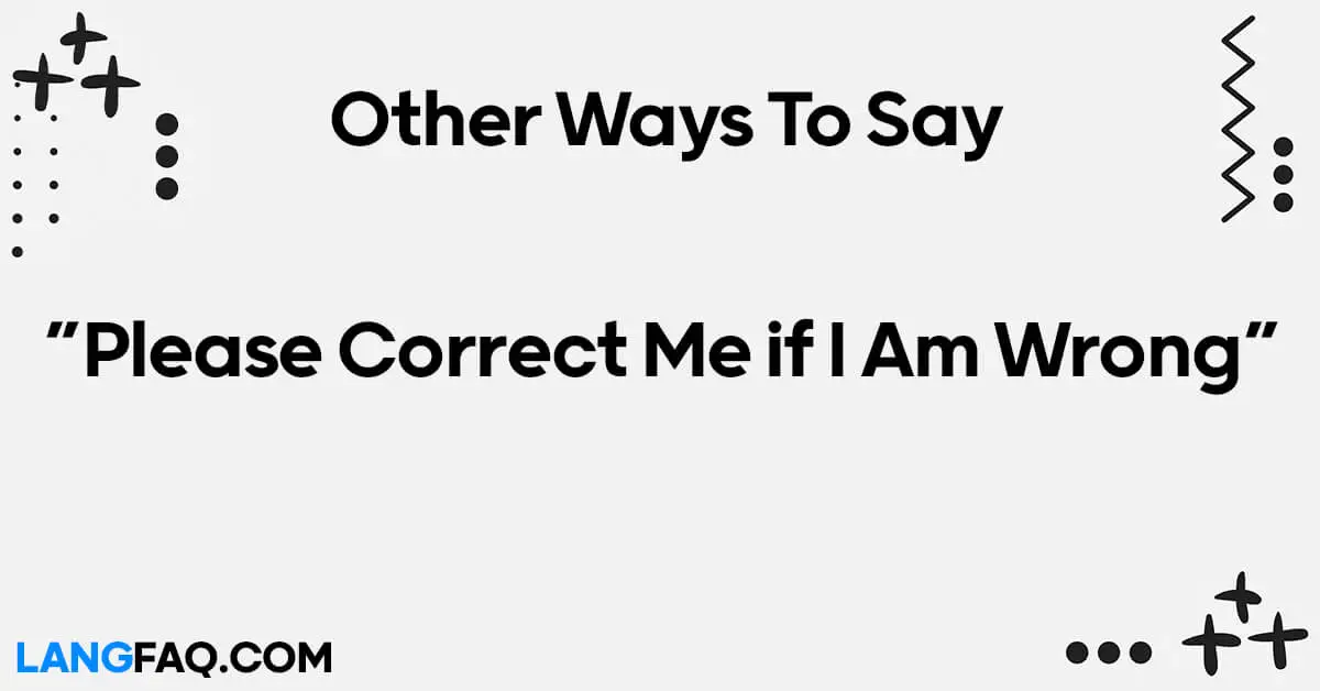 12 Other Ways To Say Please Correct Me If I Am Wrong 