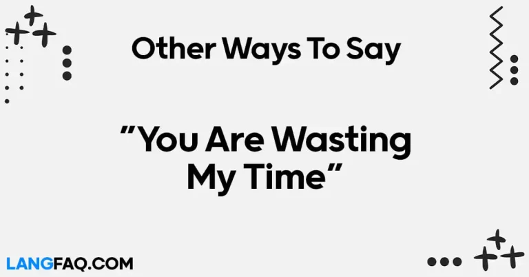 12 Professional Ways to Say “You Are Wasting My Time”