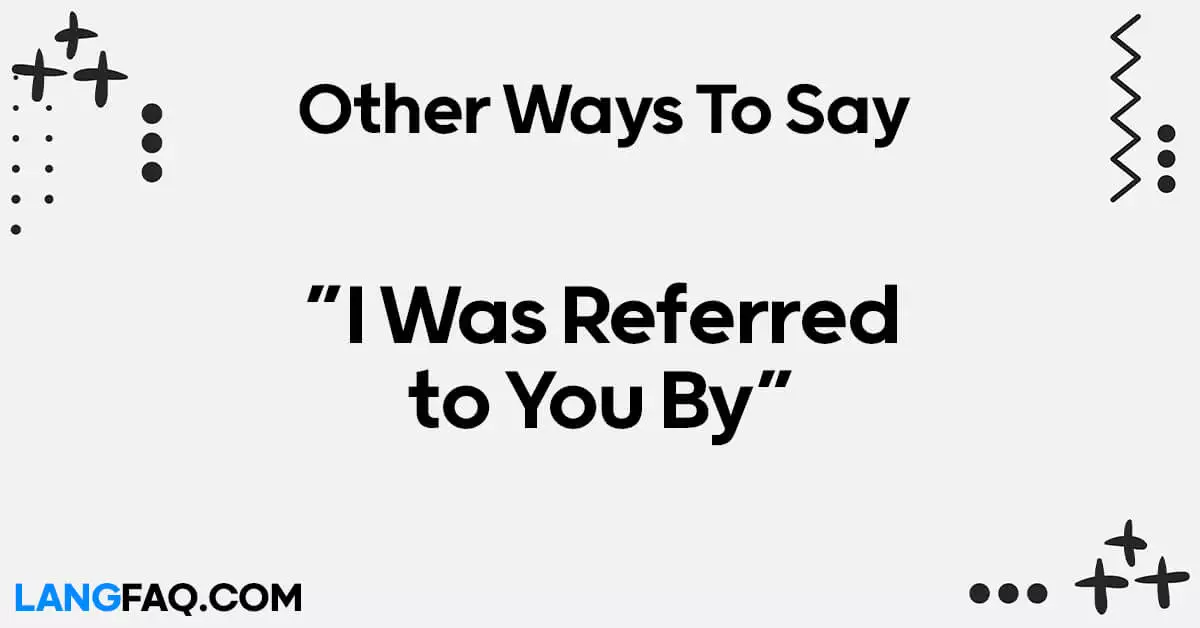 Ways to Say “I Was Referred to You By”